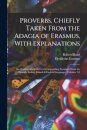 Proverbs, Chiefly Taken From the Adagia of Erasmus, With Explanations; and Further Illustrated by Corresponding Examples From the Spanish, Italian, French & English Languages, Volumes 1-2