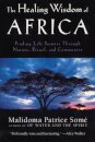 The Healing Wisdom of Africa : Finding Life Purpose Through Nature, Ritual, and Community