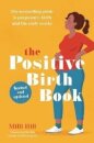The Positive Birth Book : The bestselling guide to pregnancy, birth and the early weeks