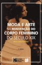 Moda E Arte Na Reinvenção Do Corpo Feminino Do Século XIX
