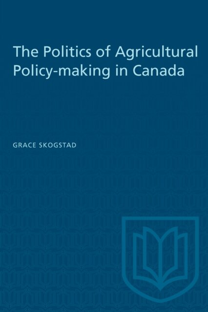 The Politics of Agricultural Policy-making in Canada