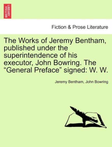 The Works of Jeremy Bentham, published under the superintendence of his executor, John Bowring. The "General Preface" signed