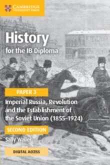 History for the IB Diploma Paper 3: Imperial Russia, Revolution and the Establishment of the Soviet Union (1855–1924) Coursebook with Digital Access (2 Years)