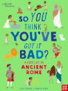 British Museum: So You Think You've Got It Bad? A Kid's Life in Ancient Rome