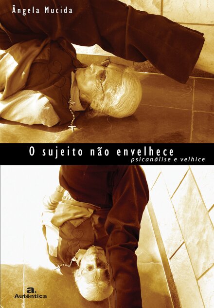 O Sujeito Não Envelhece: Psicanálise E Velhice