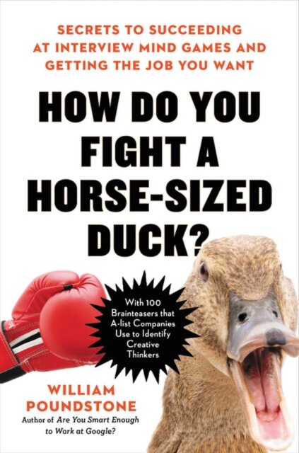 How Do You Fight a Horse-sized Duck? : Secrets to Succeeding at Interview Mind Games and Getting the Job You Want