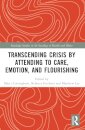 Transcending Crisis by Attending to Care, Emotion, and Flourishing