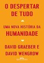 O Despertar De Tudo: Uma Nova História Da Humanidade