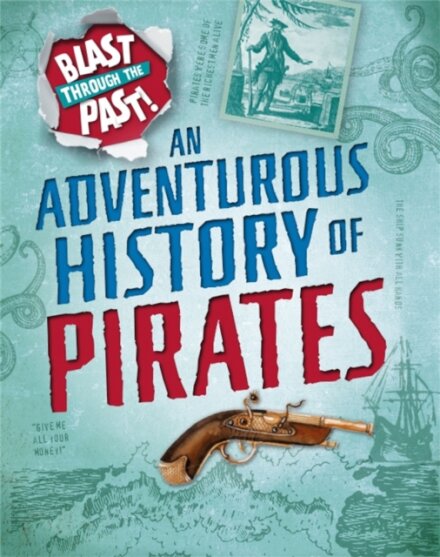 Blast Through the Past: An Adventurous History of Pirates