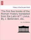 The first five books of the Roman History translated from the Latin of T. Livius. By J. Bellenden, etc.
