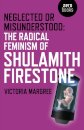 Neglected or Misunderstood: The Radical Feminism of Shulamith Firestone