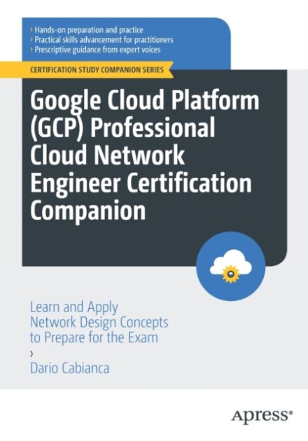 Google Cloud Platform (GCP) Professional Cloud Network Engineer Certification Companion