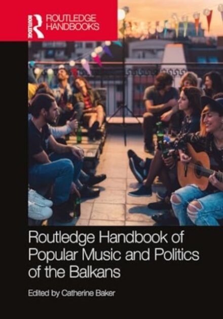The Routledge Handbook of Popular Music and Politics of the Balkans
