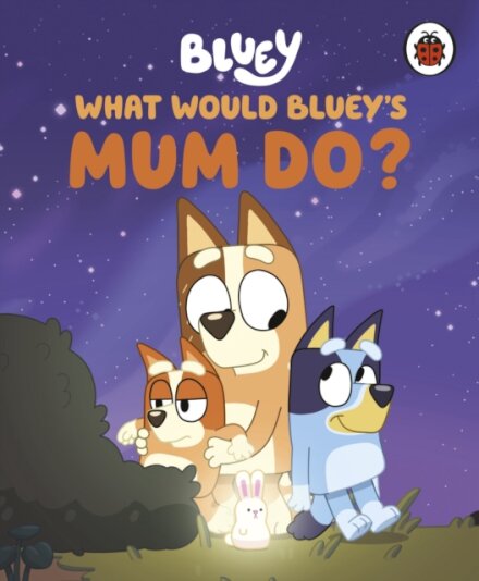 Bluey: What Would Bluey'S Mum Do?