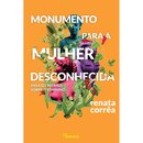 Monumento Para A Mulher Desconhecida: Ensaios Sobre Feminino