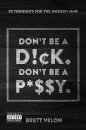 Don't be a Dick. Don't be a Pussy