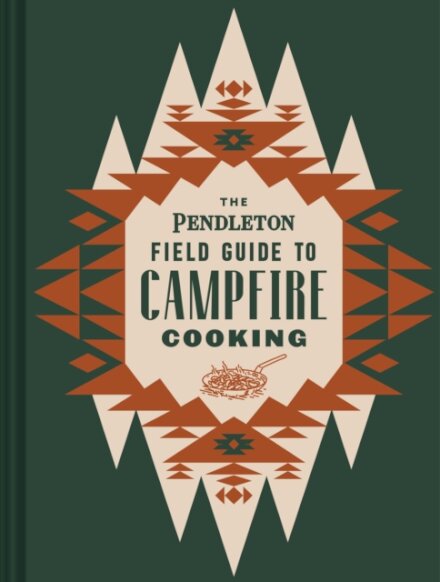 The Pendleton Field Guide to Campfire Cooking