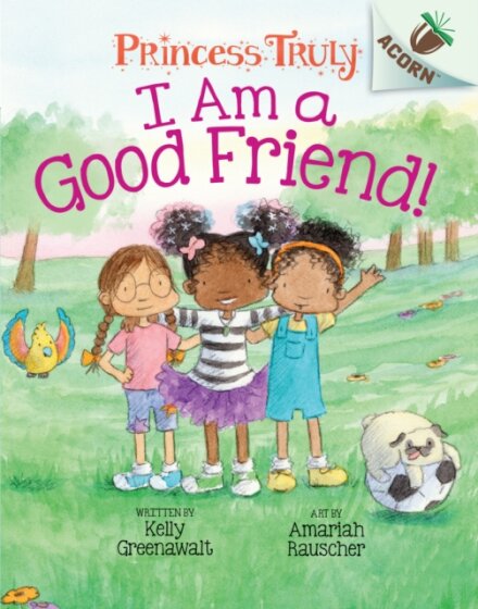 I Am a Good Friend!: An Acorn Book (Princess Truly #4)