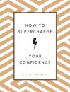 How to Supercharge Your Confidence