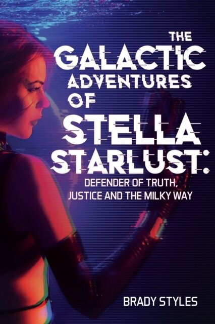 The Galactic Adventures of Stella Starlust: Defender of Truth, Justice and the Milky Way