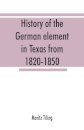 History of the German element in Texas from 1820-1850, and historical sketches of the German Texas singers' league and Houston Turnverein from 1853-1913