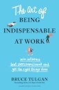 The Art of Being Indispensable at Work