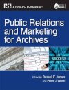 Public Relations and Marketing for Archivists: A How-to-do-it Manual