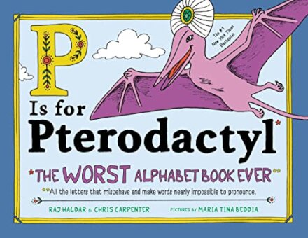 P Is for Pterodactyl : The Worst Alphabet Book Ever