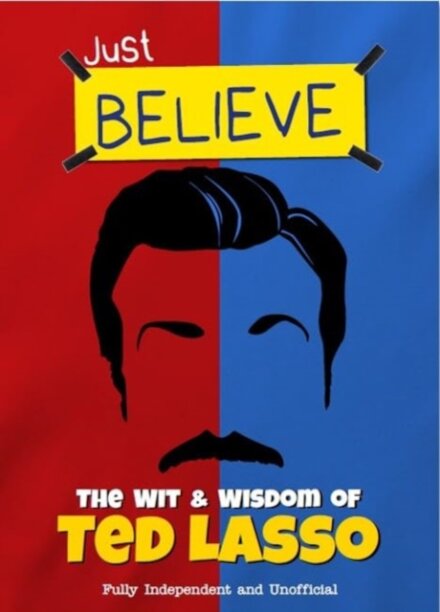 Just Believe - The Wit and Wisdom of Ted Lasso