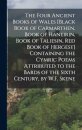 The Four Ancient Books of Wales [Black Book of Carmarthen, Book of Haneirin, Book of Taliesin, Red Book of Hergest] Containing the Cymric Poems Attributed to the Bards of the Sixth Century, by W.F. Skene