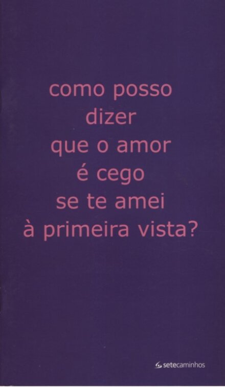 Como Posso Dizer Que o Amor é Cego se te Amei à Primeira Vista?