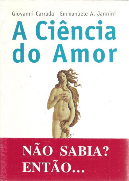 A Ciência do Amor Tudo o que se descobriu até hoje sobre a sexualidade e que ninguém jamais suspeitara