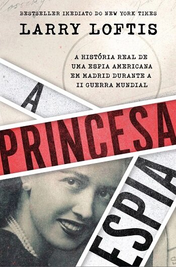 A Princesa Espia: A História Real de Uma Espia Americana em Madrid Durante a Segunda Guerra Mundial