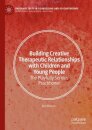 Building Creative Therapeutic Relationships with Children and Young People
