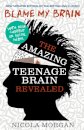 Blame My Brain: the Amazing Teenage Brain Revealed