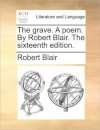 The Grave. a Poem. by Robert Blair. the Sixteenth Edition.