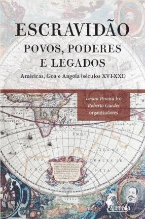 Escravidão: Povos, Poderes E Legados Américas, Goa E Angola