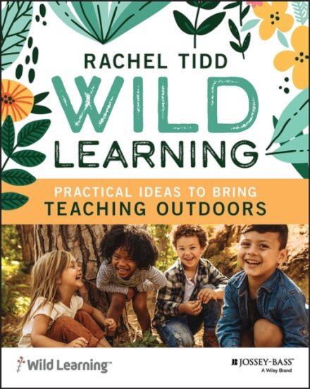 Wild Learning : Practical Ideas to Bring Teaching Outdoors