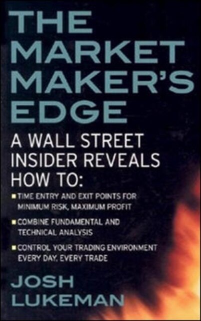 The Market Maker's Edge: A Wall Street Insider Reveals How to: Time Entry and Exit Points for Minimum Risk, Maximum Profit; Combine Fundamental and Technical Analysis; Control Your Trading Environment Every Day, Every Trade