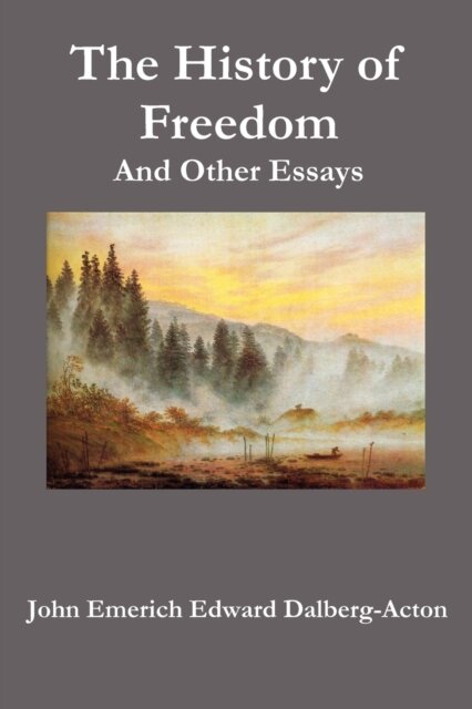 The History of Freedom. And Other Essays