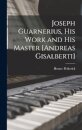 Joseph Guarnerius, His Work and His Master [Andreas Gisalberti]