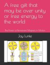 A free gift that may be over unity or free energy to the world