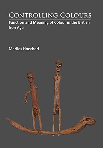 Controlling Colours : Function and meaning of Colour in the British Iron Age