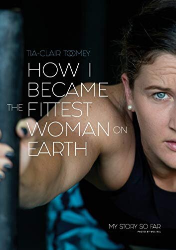 How I Became the Fittest Woman on Earth : My Story So Far