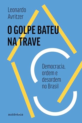 O Golpe Bateu Na Trave: Democracia, Ordem E Desordem Brasil