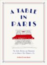 A Table in Paris: The Cafes, Bistros, and Brasseries of the World's Most Romantic City