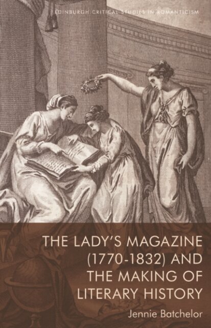 The Lady’s Magazine (1770–1832) and the Making of Literary History