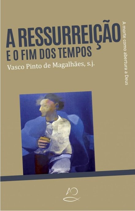 A Ressurreição e o Fim dos Tempos - A morte como abertura a Deus