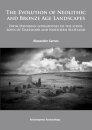 The Evolution of Neolithic and Bronze Age Landscapes