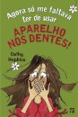 Agora Só Me Faltava Ter de Usar Um Aparelho nos Dentes!